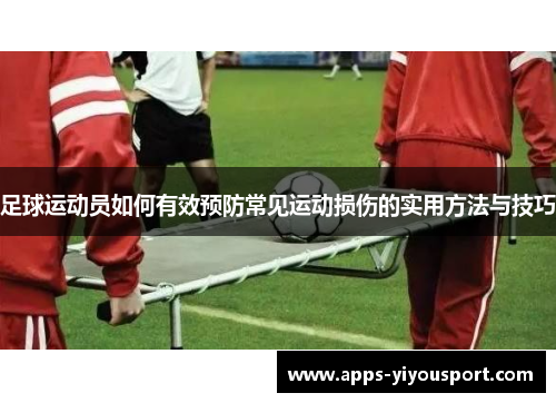 足球运动员如何有效预防常见运动损伤的实用方法与技巧