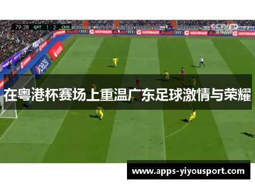 在粤港杯赛场上重温广东足球激情与荣耀